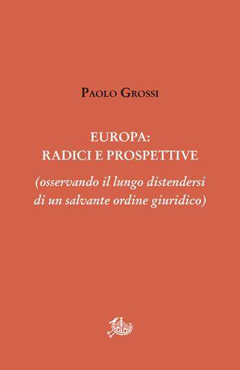 Europa: radici e prospettive (osservando il lungo distendersi di un salvante ordine giuridico) - Paolo Grossi - Libro Edizioni di Storia e Letteratura 2022, Opere varie | Libraccio.it