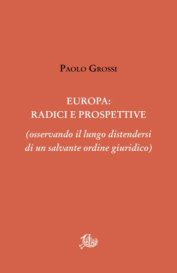 Europa: radici e prospettive (osservando il lungo distendersi di un salvante ordine giuridico) - Paolo Grossi - Libro Storia e Letteratura 2022, Opere varie | Libraccio.it