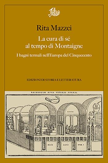 La cura di sé al tempo di Montaigne. I bagni termali nell'Europa del Cinquecento - Rita Mazzei - Libro Edizioni di Storia e Letteratura 2022, Argomenti | Libraccio.it