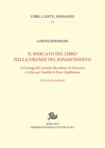 Il mercato del libro nella Firenze del Rinascimento. La bottega del cartolaio Benedetto di Giovanni e la lite per l'eredità di Peter Ugelheimer. Studi e documenti - Lorenz Böninger - Libro Edizioni di Storia e Letteratura 2023, Libri, carte, immagini | Libraccio.it
