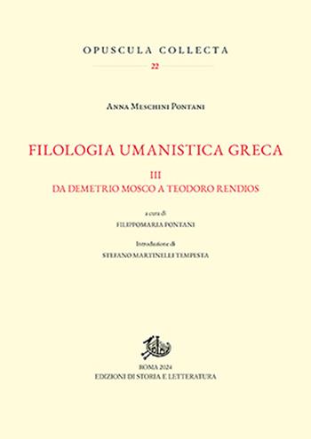 Filologia umanistica greca. Vol. 3: Da Demetrio Mosco a Teodoro Rendios - Anna Meschini Pontani - Libro Edizioni di Storia e Letteratura 2024, Opuscula Collecta | Libraccio.it
