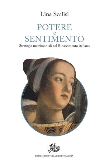 Potere e sentimento. Strategie matrimoniali nel Rinascimento italiano - Lina Scalisi - Libro Edizioni di Storia e Letteratura 2023, Storie e visioni | Libraccio.it
