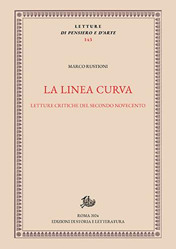 La linea curva. Letture critiche del secondo Novecento - Marco Rustioni, Marzo - Libro Edizioni di Storia e Letteratura 2024, Letture di pensiero e d'arte | Libraccio.it