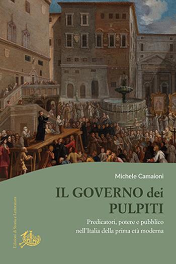 Il governo dei pulpiti. Predicatori, potere e pubblico nell'Italia della prima età moderna - Michele Camaioni - Libro Edizioni di Storia e Letteratura 2024, Culture e religioni in età moderna | Libraccio.it