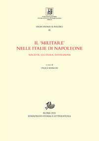 Il «militare» nelle Italie di Napoleone. Società, cultura, istituzioni  - Libro Edizioni di Storia e Letteratura 2024, Studi storici e politici | Libraccio.it