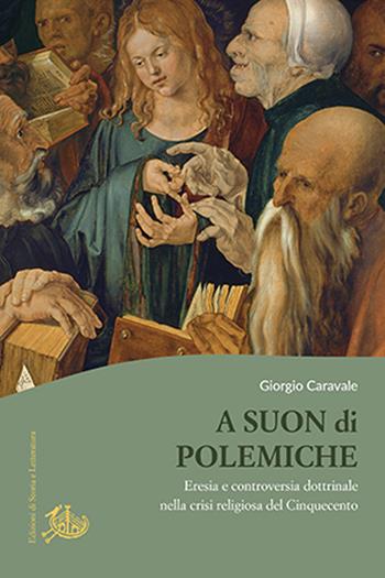 A suon di polemiche. Eresia e controversia dottrinale nella crisi religiosa del Cinquecento - Giorgio Caravale - Libro Edizioni di Storia e Letteratura 2024, Culture e religioni in età moderna | Libraccio.it