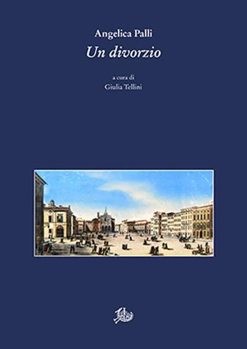 Divorzio. Azione drammatica in quattro atti in prosa - Angelica Palli - Libro Edizioni di Storia e Letteratura 2024, Biblioteca italiana. Testi e studi | Libraccio.it