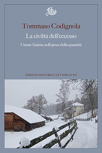 La civiltà dell'eccesso. Curare l'anima nell'epoca della quantità - Tommaso Codignola - Libro Edizioni di Storia e Letteratura 2024, Argomenti | Libraccio.it