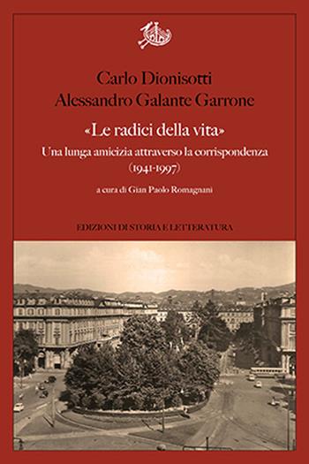 «Le radici della vita». Una lunga amicizia attraverso la corrispondenza 1941-1997 - Carlo Dionisotti, Alessandro Galante Garrone - Libro Edizioni di Storia e Letteratura 2025, Argomenti | Libraccio.it