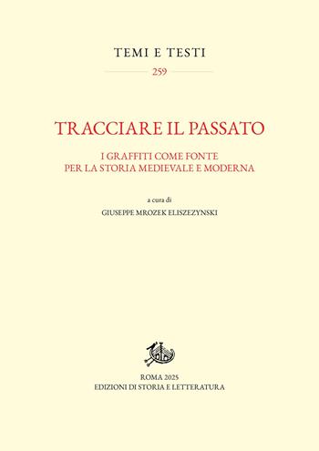 Tracciare il passato. I graffiti come fonte per la storia medievale e moderna  - Libro Edizioni di Storia e Letteratura 2025, Temi e testi | Libraccio.it