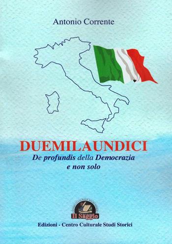Duemilaundici. De profundis della democrazia e non solo - Antonio Corrente - Libro Edizioni Il Saggio 2016 | Libraccio.it