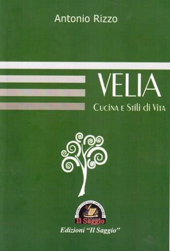 Velia. Cucina e stili di vita - Antonio Rizzo - Libro Edizioni Il Saggio 2016 | Libraccio.it