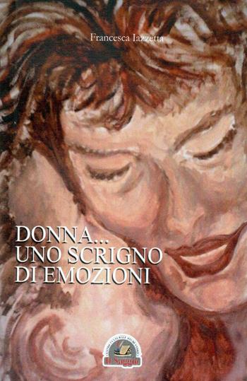 Donna... Uno scrigno di emozioni - Francesca Iazzetta - Libro Edizioni Il Saggio 2016, Progetto Donne | Libraccio.it