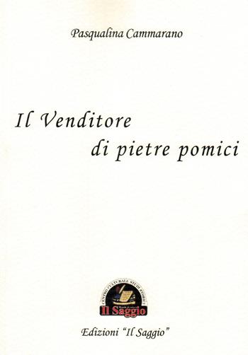 Il venditore di pietre pomici - Pasqualina Cammarano - Libro Edizioni Il Saggio 2017 | Libraccio.it
