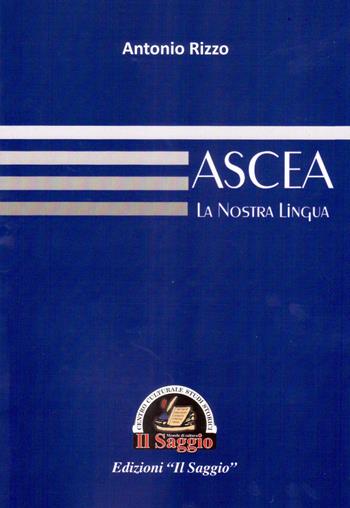 Ascea. La nostra lingua - Antonio Rizzo - Libro Edizioni Il Saggio 2017 | Libraccio.it