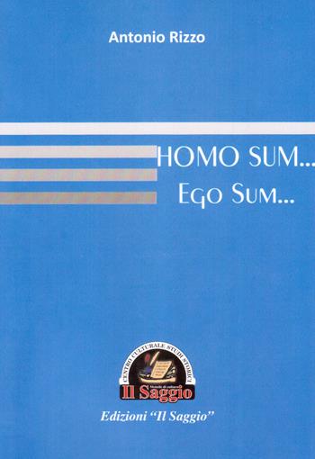 Homo sum... Ego sum - Antonio Rizzo - Libro Edizioni Il Saggio 2017 | Libraccio.it
