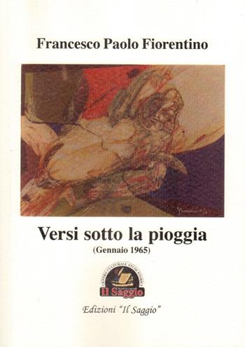 Versi sotto la pioggia (Gennaio 1965) - Francesco Paolo Fiorentino - Libro Edizioni Il Saggio 2017 | Libraccio.it