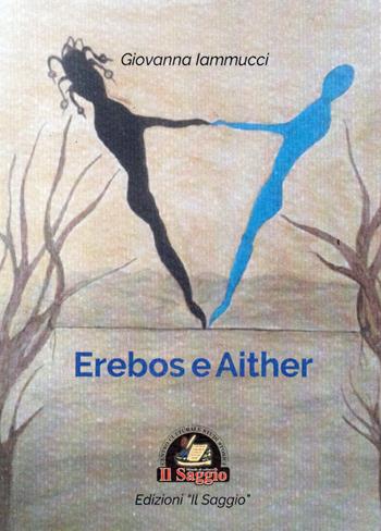 Erebos e Aither - Giovanna Iammucci - Libro Edizioni Il Saggio 2017 | Libraccio.it