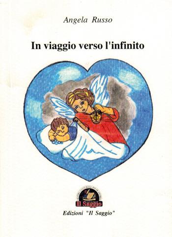 Il viaggio verso l'infinito - Angela Russo - Libro Edizioni Il Saggio 2017 | Libraccio.it
