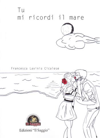 Tu mi ricordi il mare - Francesca Lavinia Cicalese - Libro Edizioni Il Saggio 2017 | Libraccio.it