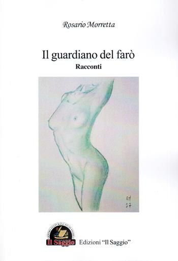 Il guardiano del farò - Rosario Morretta - Libro Edizioni Il Saggio 2017 | Libraccio.it
