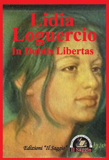 In dubiis libertas - Lidia Loguercio - Libro Edizioni Il Saggio 2018 | Libraccio.it