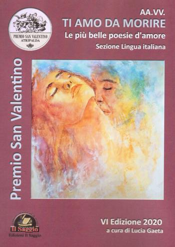 Ti amo da morire. Pi tia (Per te). Le più belle poesie d'amore  - Libro Edizioni Il Saggio 2020 | Libraccio.it