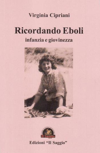 Ricordando Eboli. Infanzia e giovinezza - Virginia Cipriani - Libro Edizioni Il Saggio 2018 | Libraccio.it