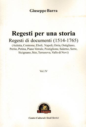 Regesti per una storia. Vol. 4: Regesti di documenti (1514-1765) - Giuseppe Barra - Libro Edizioni Il Saggio 2018 | Libraccio.it