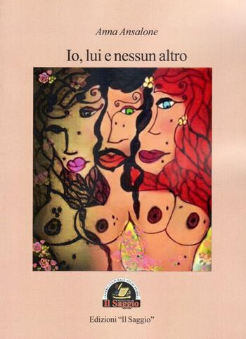 Io, lui e nessun altro - Anna Ansalone - Libro Edizioni Il Saggio 2018, Geco | Libraccio.it