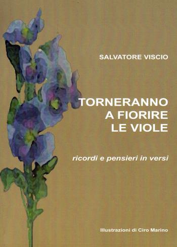 Torneranno a fiorire le viole. Ricordi e pensieri in versi - Salvatore Viscio - Libro Edizioni Il Saggio 2018 | Libraccio.it