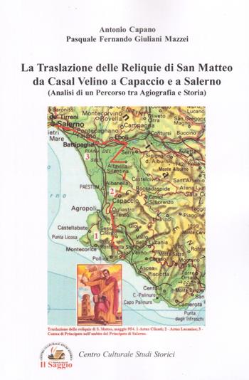 La traslazione delle reliquie di san Matteo da Casal Velino a Capaccio e a Salerno. Analisi di un percorso tra agiografia e storia - Antonio Capano, Pasquale Fernando Giuliani Mazzei - Libro Edizioni Il Saggio 2019 | Libraccio.it