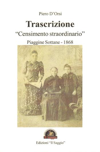 Trascrizione «Censimento straordinario». Piaggine Sottane 1868 - Piero D'Orsi - Libro Edizioni Il Saggio 2019 | Libraccio.it