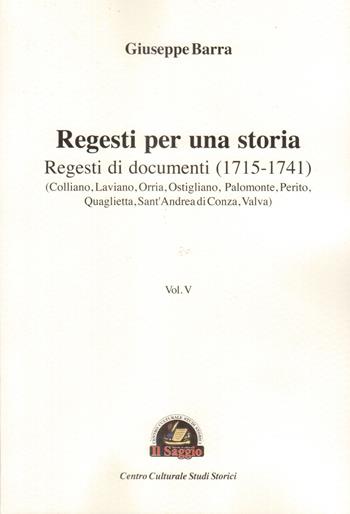 Regesti per una storia. Vol. 5: Regesti di documenti (1715-1741) - Giuseppe Barra - Libro Edizioni Il Saggio 2019 | Libraccio.it