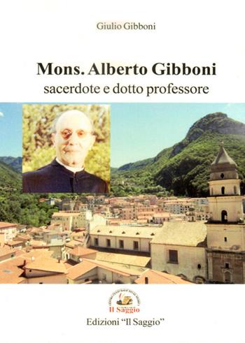 Mons. Alberto Gibboni. Sacerdote e dotto professore - Giulio Gibboni - Libro Edizioni Il Saggio 2019 | Libraccio.it