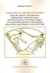 L' atletica è ancora leggera? Storia dei «giuochi», della ginnastica, dell'educazione (considerata) fisica, delle attività sportive e dell'Atletica Leggera, con un particolare riferimento alla Campania, alla provincia a sud di Salerno e alla Città di Eboli