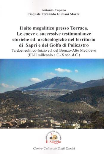 Il sito megalitico presso Torraca. Le coeve e successive testimonianze storiche e archeologiche nel territorio di Sapri e del golfo di Policastro. Tardoneolitico-Inizio età del Bronzo-Alto medioevo (III-II millennio a.C.-X sec. d.C.) - Antonio Capano, Pasquale Fernando Giuliani Mazzei - Libro Edizioni Il Saggio 2019 | Libraccio.it