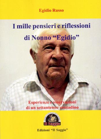 I mille pensieri e riflessioni di Nonno «Egidio». Esperienze e osservazioni di un settantenne contadino - Egidio Russo - Libro Edizioni Il Saggio 2019 | Libraccio.it