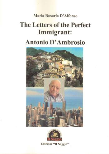 The Letters of the Perfect Immigrant: Antonio D'Ambrosio - Maria Rosaria D'Alfonso - Libro Edizioni Il Saggio 2019 | Libraccio.it