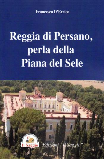 Reggia di Persano, perla della Piana del Sele - Francesco D'Errico - Libro Edizioni Il Saggio 2020 | Libraccio.it