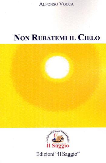 Non rubatemi il cielo - Alfonso Vocca - Libro Edizioni Il Saggio 2020 | Libraccio.it