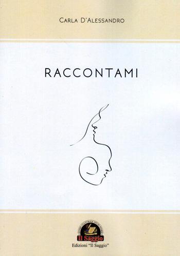 Raccontami - Carla D'Alessandro - Libro Edizioni Il Saggio 2020 | Libraccio.it