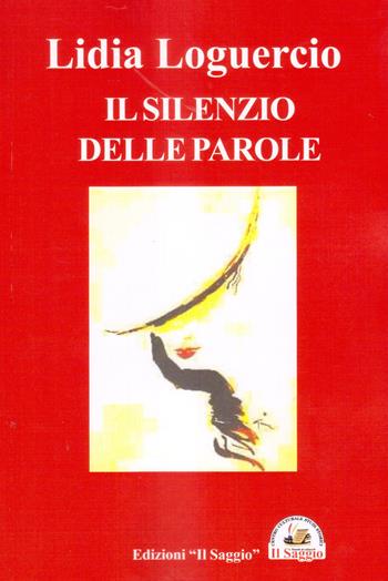 Il silenzio delle parole - Lidia Loguercio - Libro Edizioni Il Saggio 2020 | Libraccio.it