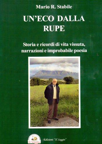 Un'eco dalla rupe. Storia e ricordi di vita vissuta, narrazioni e improbabile poesia - Mario R. Stabile - Libro Edizioni Il Saggio 2020 | Libraccio.it