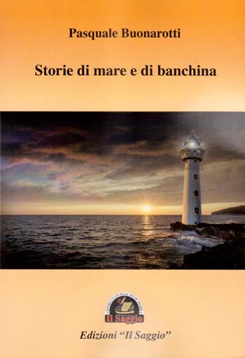 Storie di mare e di banchina - Pasquale Buonarotti - Libro Edizioni Il Saggio 2021 | Libraccio.it