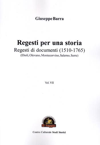 Regesti per una storia. Vol. 7: Regesti di documenti (1510-1765) (Eboli, Olevano, Montecorvino, Salerno, Serre) - Giuseppe Barra - Libro Edizioni Il Saggio 2023 | Libraccio.it