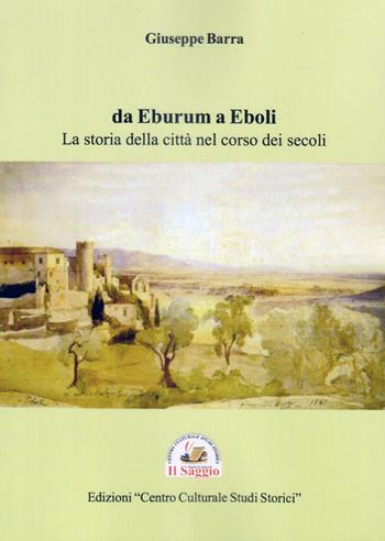 Da Eburum a Eboli. La storia della città nel corso dei secoli - Giuseppe Barra - Libro Edizioni Il Saggio 2021 | Libraccio.it