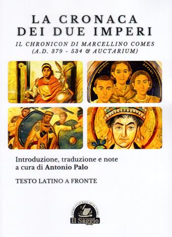 La Cronaca dei due Imperi. Il Chronicon di Marcellino Comes (A.D. 379 - 534 & Auctarium). Testo latino a fronte  - Libro Edizioni Il Saggio 2021 | Libraccio.it