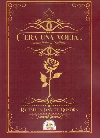 C'era una volta. Dalla fiaba a Netflix - Raffaella Iannece Bonora - Libro Edizioni Il Saggio 2021 | Libraccio.it