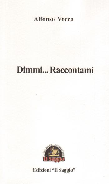 Dimmi... Raccontami - Alfonso Vocca - Libro Edizioni Il Saggio 2021 | Libraccio.it
